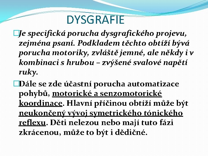 DYSGRAFIE �Je specifická porucha dysgrafického projevu, zejména psaní. Podkladem těchto obtíží bývá porucha motoriky,