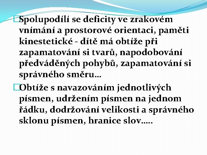 �Spolupodílí se deficity ve zrakovém vnímání a prostorové orientaci, paměti kinestetické - dítě má