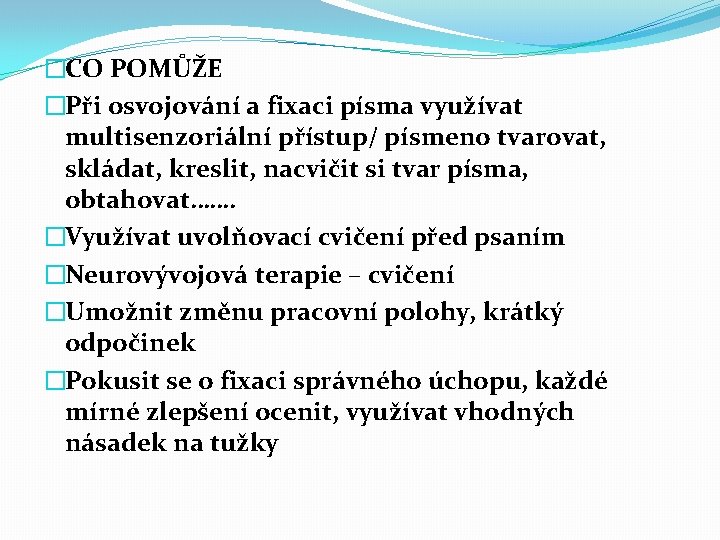 �CO POMŮŽE �Při osvojování a fixaci písma využívat multisenzoriální přístup/ písmeno tvarovat, skládat, kreslit,