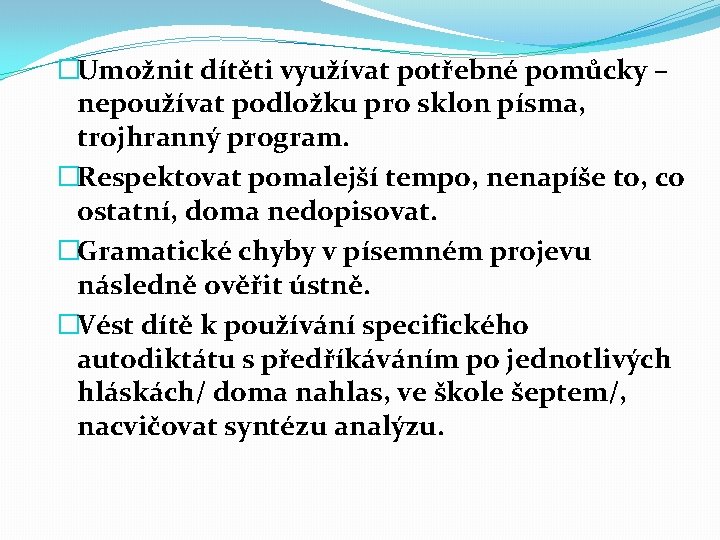 �Umožnit dítěti využívat potřebné pomůcky – nepoužívat podložku pro sklon písma, trojhranný program. �Respektovat