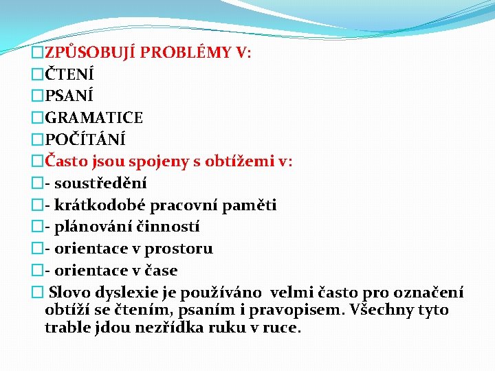 �ZPŮSOBUJÍ PROBLÉMY V: �ČTENÍ �PSANÍ �GRAMATICE �POČÍTÁNÍ �Často jsou spojeny s obtížemi v: �-