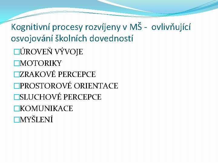 Kognitivní procesy rozvíjeny v MŠ - ovlivňující osvojování školních dovedností �ÚROVEŇ VÝVOJE �MOTORIKY �ZRAKOVÉ