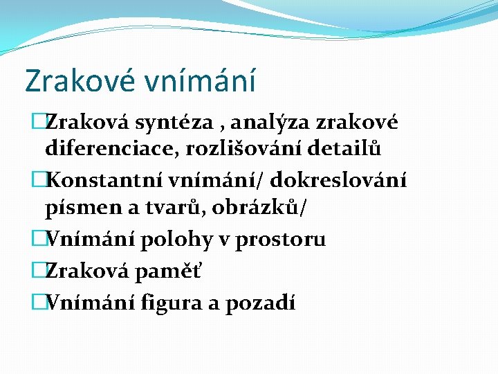 Zrakové vnímání �Zraková syntéza , analýza zrakové diferenciace, rozlišování detailů �Konstantní vnímání/ dokreslování písmen