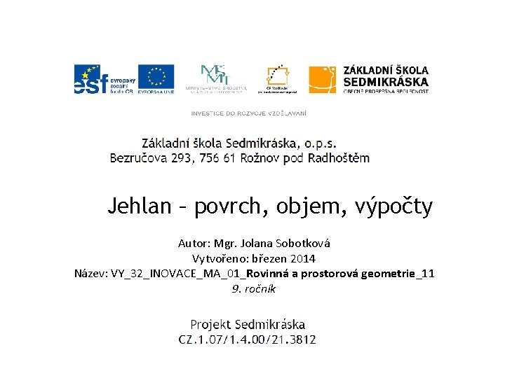 Jehlan – povrch, objem, výpočty Autor: Mgr. Jolana Sobotková Vytvořeno: březen 2014 Název: VY_32_INOVACE_MA_01_Rovinná