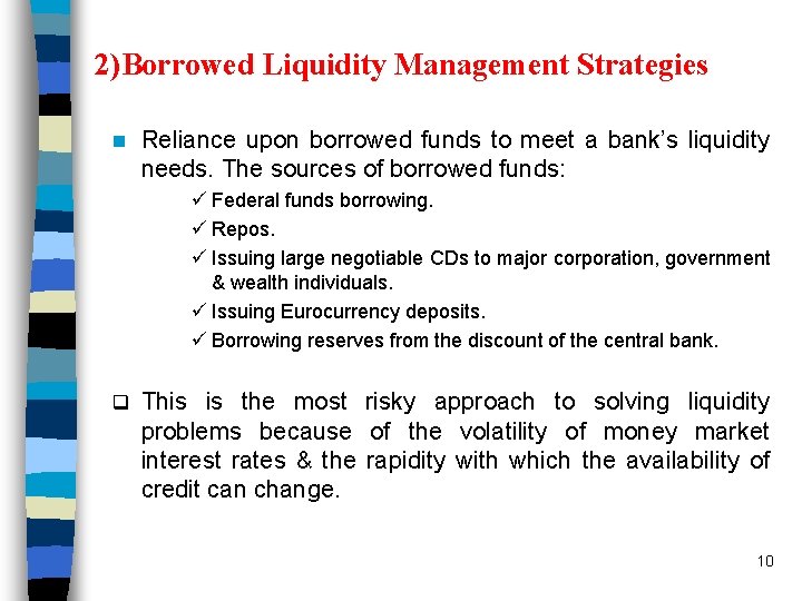 2)Borrowed Liquidity Management Strategies n Reliance upon borrowed funds to meet a bank’s liquidity