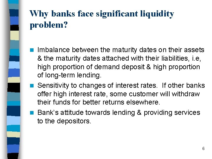 Why banks face significant liquidity problem? Imbalance between the maturity dates on their assets