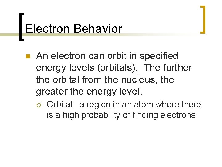 Electron Behavior n An electron can orbit in specified energy levels (orbitals). The further