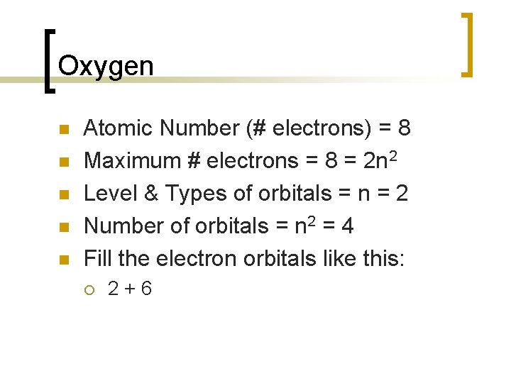 Oxygen n n Atomic Number (# electrons) = 8 Maximum # electrons = 8