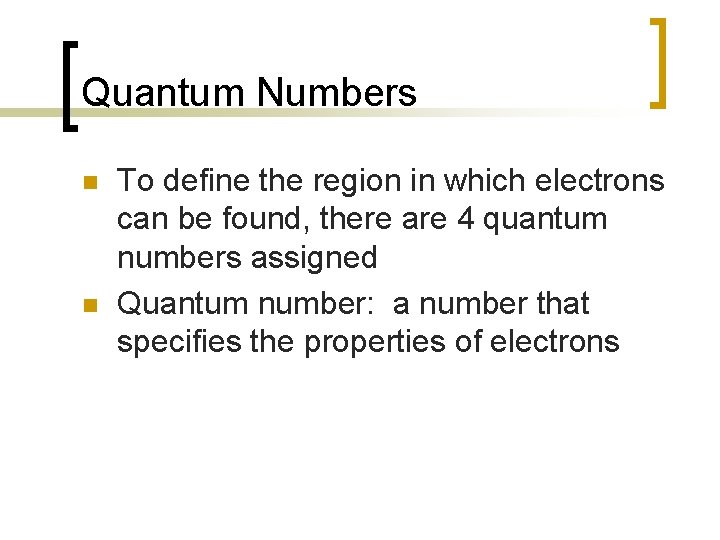 Quantum Numbers n n To define the region in which electrons can be found,