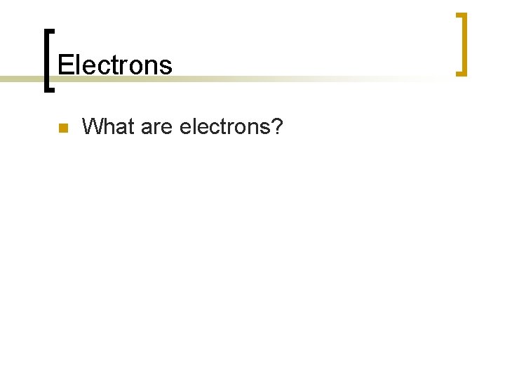 Electrons n What are electrons? 