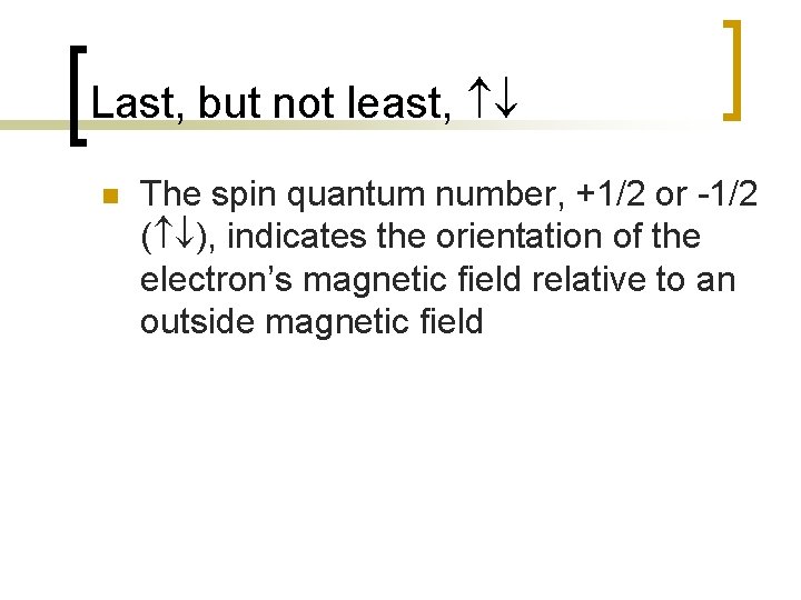 Last, but not least, n The spin quantum number, +1/2 or -1/2 ( ),