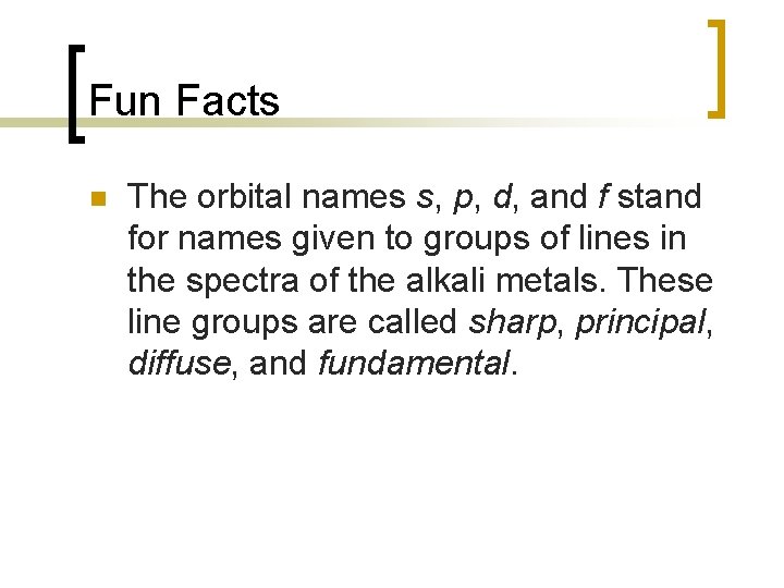 Fun Facts n The orbital names s, p, d, and f stand for names