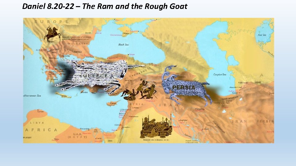 Daniel 8. 20 -22 – The Ram and the Rough Goat 