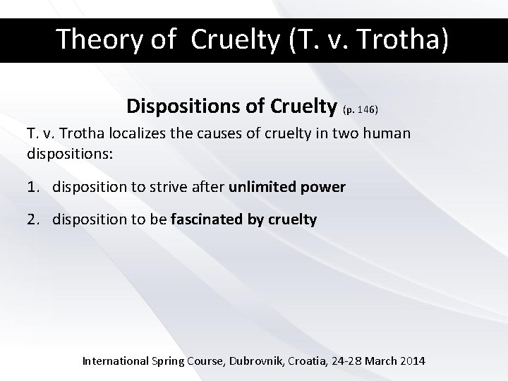 Theory of Cruelty (T. v. Trotha) Dispositions of Cruelty (p. 146) T. v. Trotha