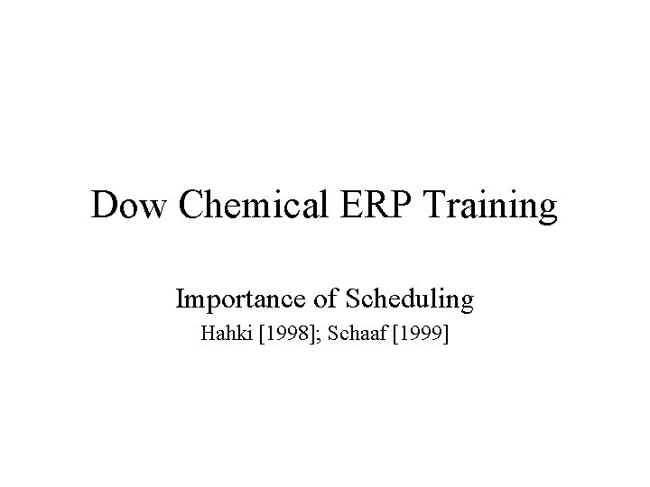 Dow Chemical ERP Training Importance of Scheduling Hahki [1998]; Schaaf [1999] 