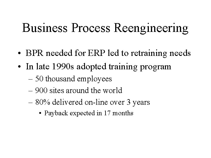 Business Process Reengineering • BPR needed for ERP led to retraining needs • In