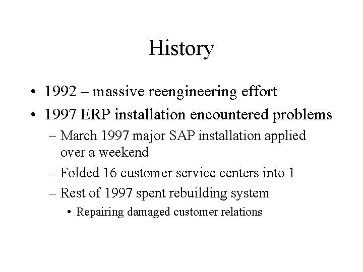 History • 1992 – massive reengineering effort • 1997 ERP installation encountered problems –