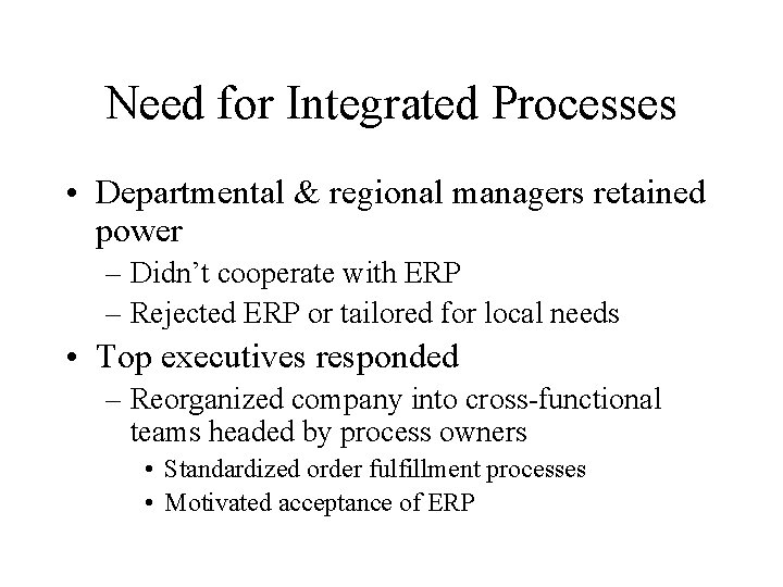Need for Integrated Processes • Departmental & regional managers retained power – Didn’t cooperate