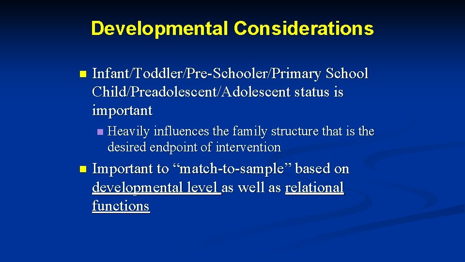 Developmental Considerations n Infant/Toddler/Pre-Schooler/Primary School Child/Preadolescent/Adolescent status is important n n Heavily influences the