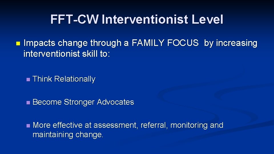 FFT-CW Interventionist Level n Impacts change through a FAMILY FOCUS by increasing interventionist skill