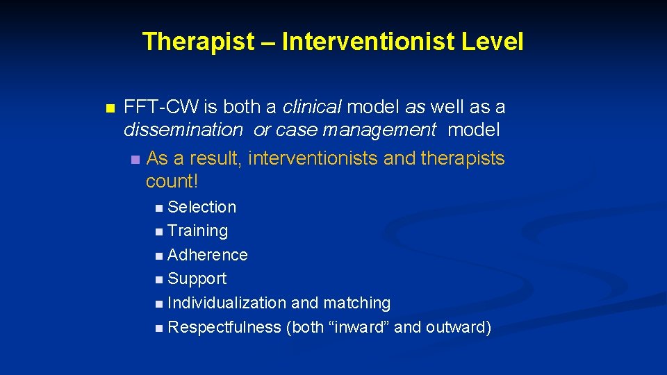 Therapist – Interventionist Level n FFT-CW is both a clinical model as well as