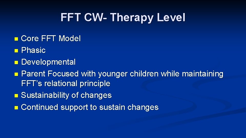 FFT CW- Therapy Level Core FFT Model n Phasic n Developmental n Parent Focused