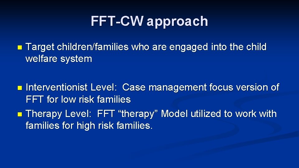 FFT-CW approach n Target children/families who are engaged into the child welfare system Interventionist