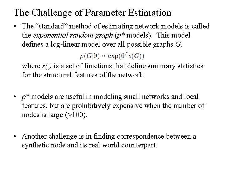 The Challenge of Parameter Estimation • The “standard” method of estimating network models is
