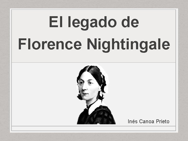 El legado de Florence Nightingale Inés Canoa Prieto El legado de Florence Nightingale Inés Canoa Prieto