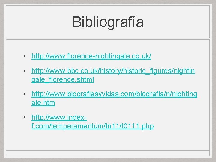 Bibliografía • http: //www. florence-nightingale. co. uk/ • http: //www. bbc. co. uk/history/historic_figures/nightin gale_florence. Bibliografía • http: //www. florence-nightingale. co. uk/ • http: //www. bbc. co. uk/history/historic_figures/nightin gale_florence.