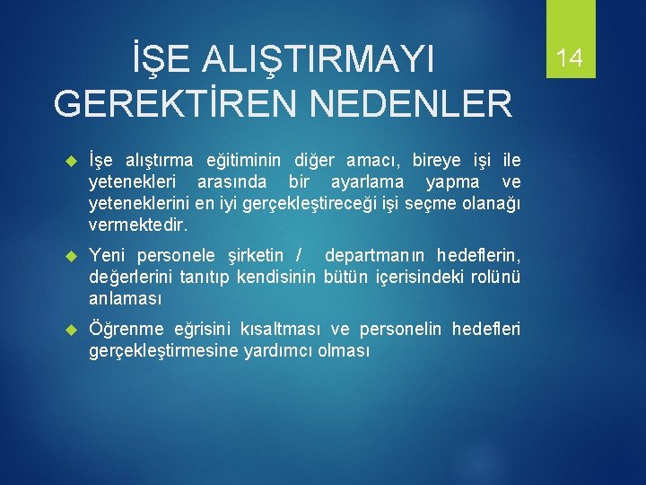 İŞE ALIŞTIRMAYI GEREKTİREN NEDENLER İşe alıştırma eğitiminin diğer amacı, bireye işi ile yetenekleri arasında