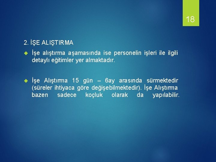 18 2. İŞE ALIŞTIRMA İşe alıştırma aşamasında ise personelin işleri ile ilgili detaylı eğitimler