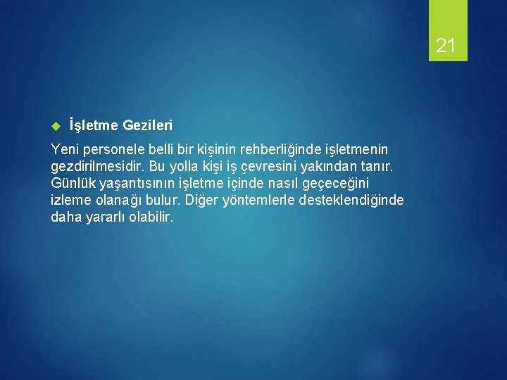 21 İşletme Gezileri Yeni personele belli bir kişinin rehberliğinde işletmenin gezdirilmesidir. Bu yolla kişi