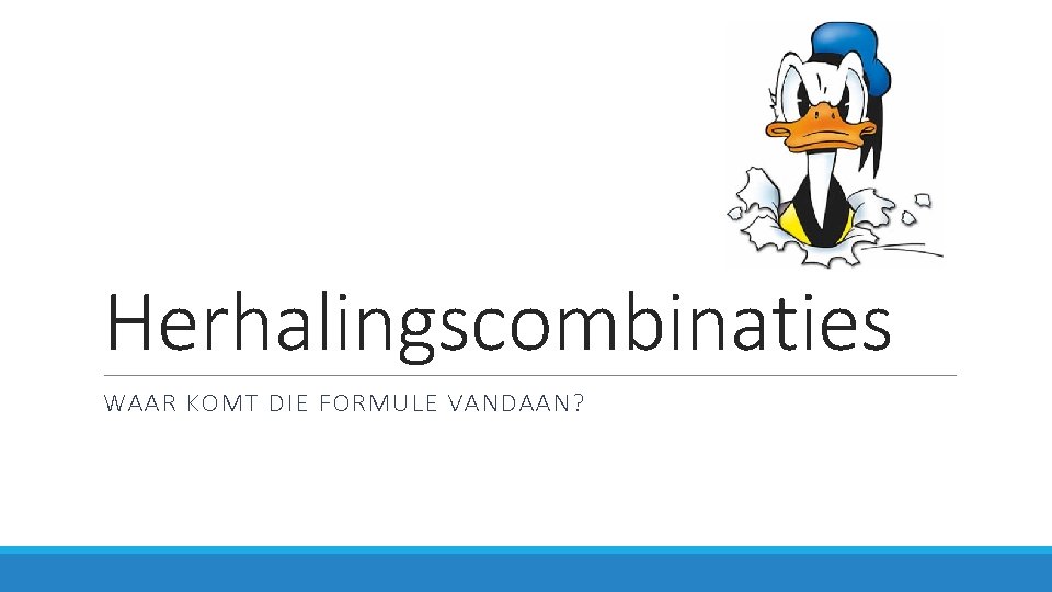 Herhalingscombinaties WAAR KOMT DIE FORMULE VANDAAN? 