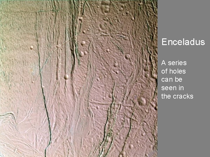 Enceladus A series of holes can be seen in the cracks 