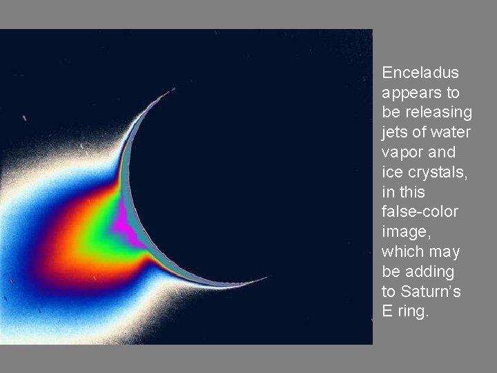 Enceladus appears to be releasing jets of water vapor and ice crystals, in this
