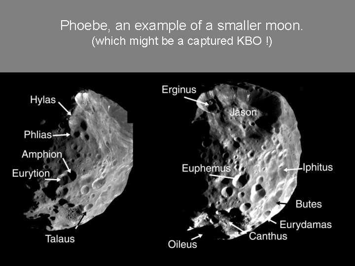 Phoebe, an example of a smaller moon. (which might be a captured KBO !)