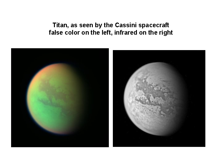 Titan, as seen by the Cassini spacecraft false color on the left, infrared on