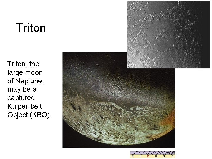 Triton, the large moon of Neptune, may be a captured Kuiper-belt Object (KBO). 