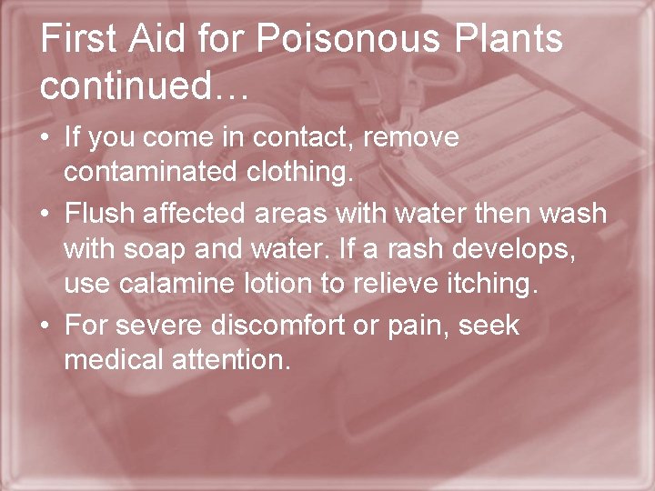 First Aid for Poisonous Plants continued… • If you come in contact, remove contaminated