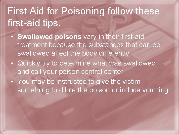 First Aid for Poisoning follow these first-aid tips. • Swallowed poisons vary in their