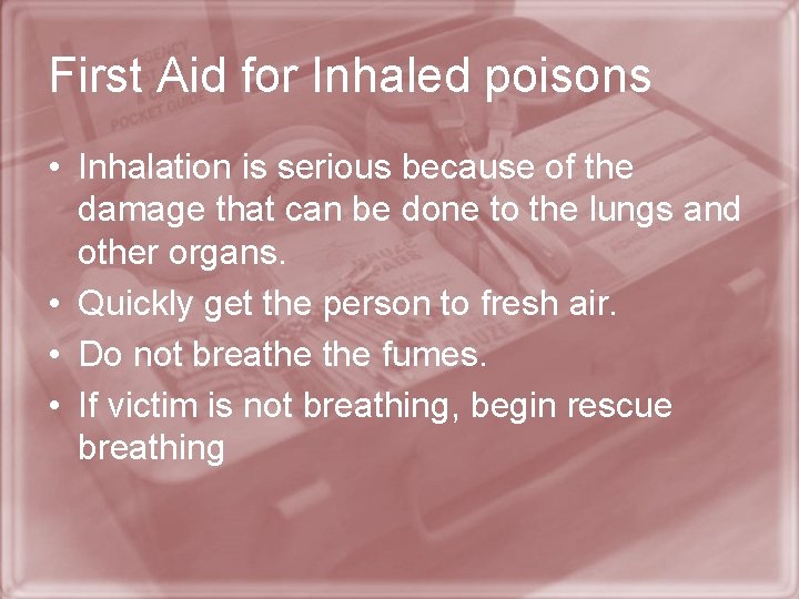 First Aid for Inhaled poisons • Inhalation is serious because of the damage that