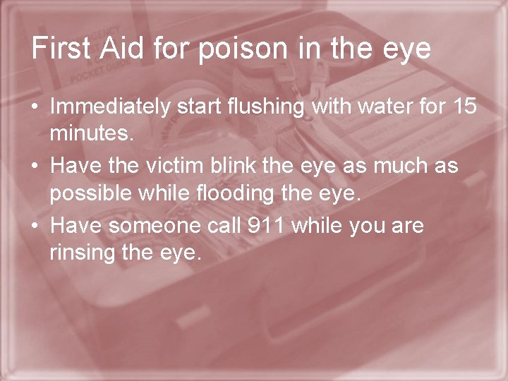 First Aid for poison in the eye • Immediately start flushing with water for