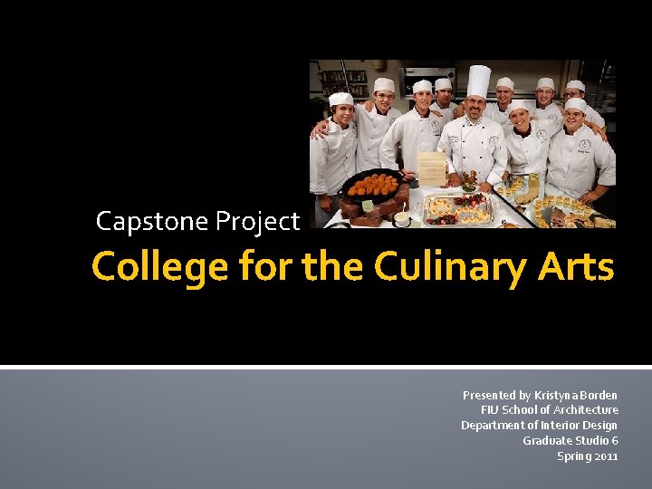 Capstone Project College for the Culinary Arts Presented by Kristyna Borden FIU School of