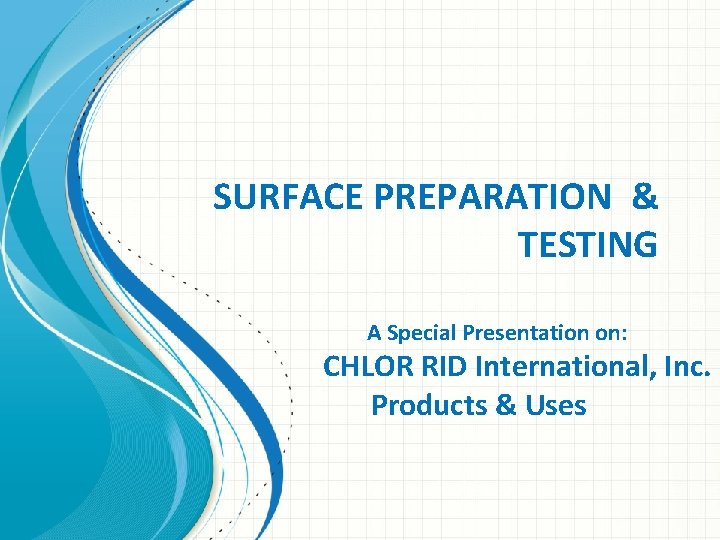 SURFACE PREPARATION & TESTING A Special Presentation on: CHLOR RID International, Inc. Products &