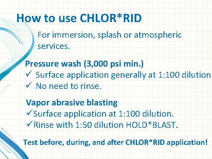 How to use CHLOR*RID For immersion, splash or atmospheric services. Pressure wash (3, 000