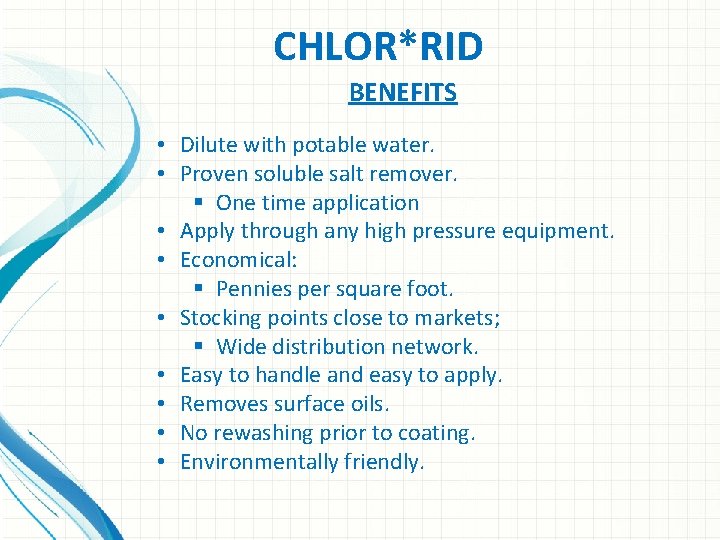 CHLOR*RID BENEFITS • Dilute with potable water. • Proven soluble salt remover. § One