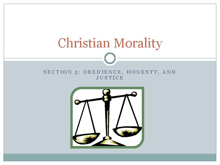 Christian Morality SECTION 3: OBEDIENCE, HONESTY, AND JUSTICE 