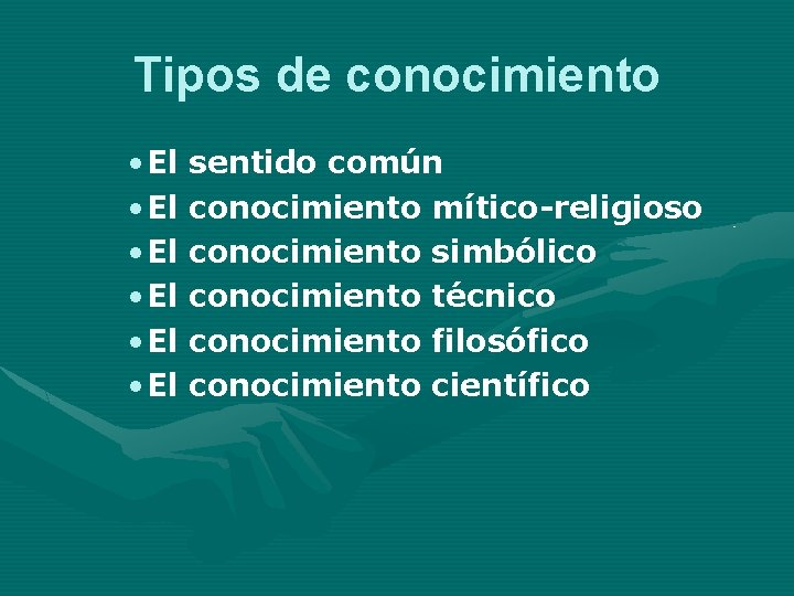 Tipos de conocimiento • El sentido común • El conocimiento mítico-religioso • El conocimiento