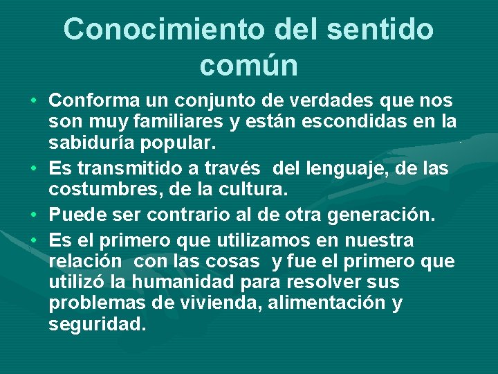 Conocimiento del sentido común • Conforma un conjunto de verdades que nos son muy